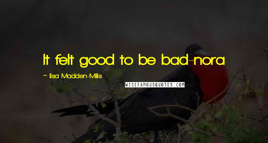 Ilsa Madden-Mills Quotes: It felt good to be bad-nora