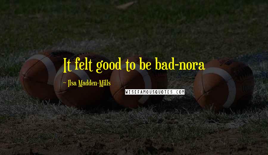 Ilsa Madden-Mills Quotes: It felt good to be bad-nora