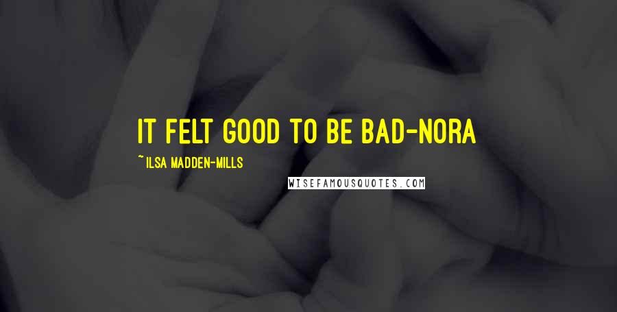 Ilsa Madden-Mills Quotes: It felt good to be bad-nora