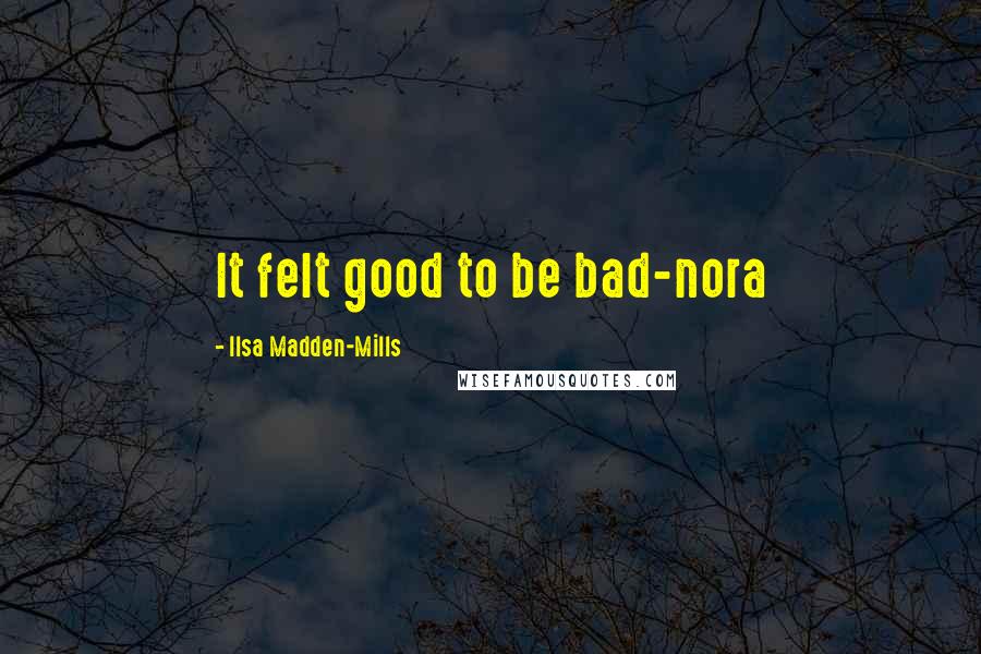 Ilsa Madden-Mills Quotes: It felt good to be bad-nora