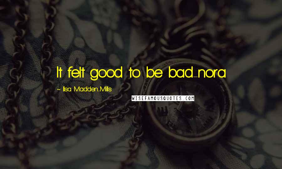 Ilsa Madden-Mills Quotes: It felt good to be bad-nora