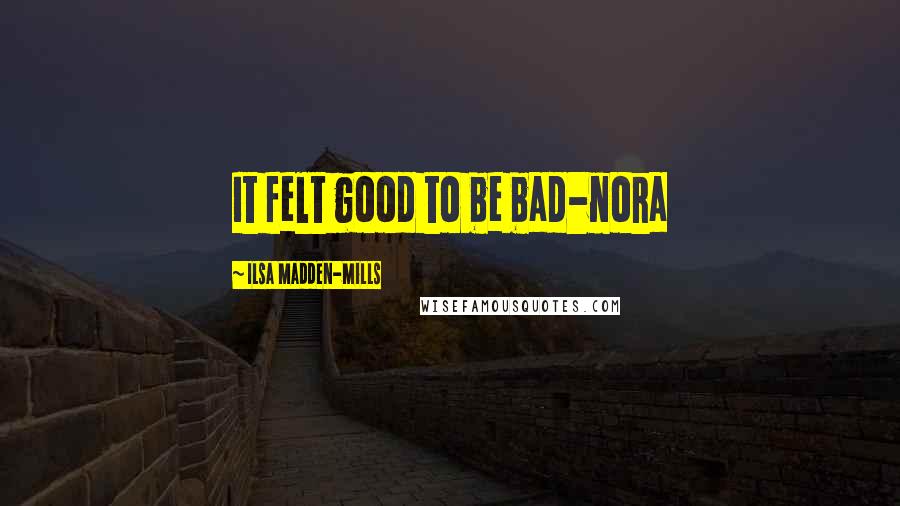 Ilsa Madden-Mills Quotes: It felt good to be bad-nora