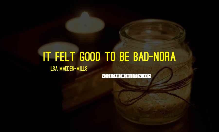 Ilsa Madden-Mills Quotes: It felt good to be bad-nora