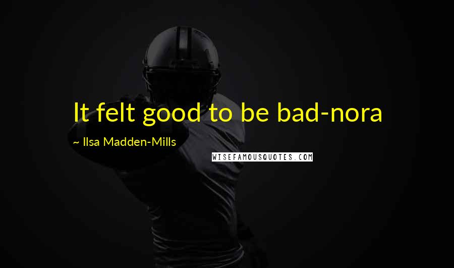 Ilsa Madden-Mills Quotes: It felt good to be bad-nora