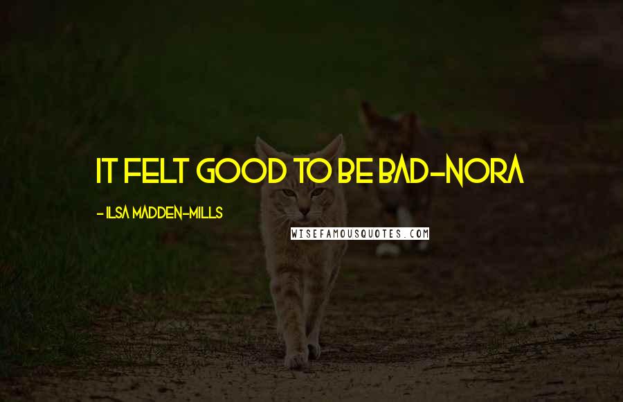 Ilsa Madden-Mills Quotes: It felt good to be bad-nora