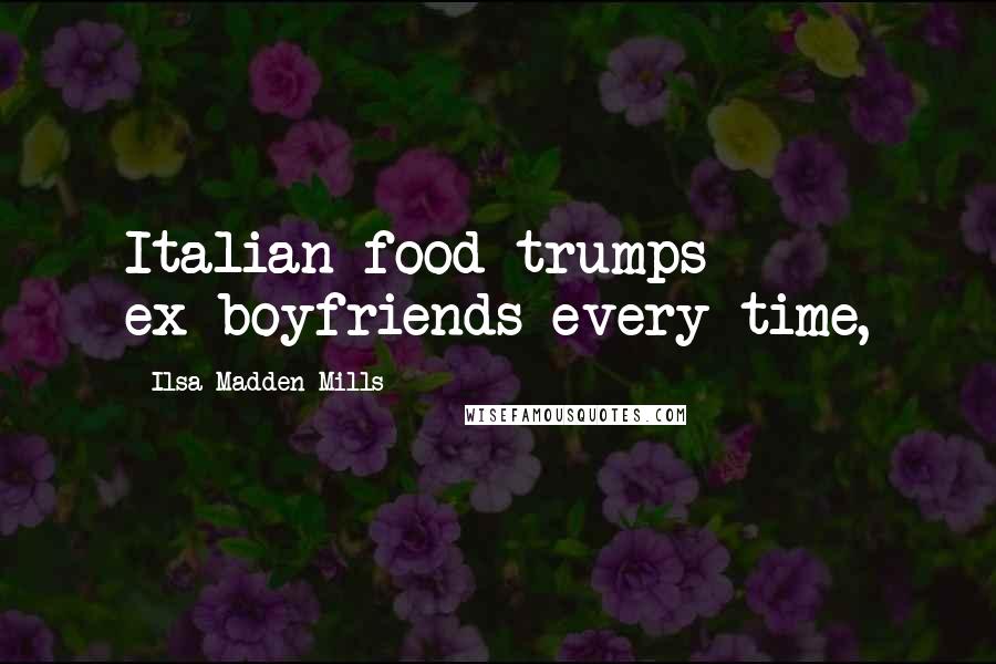 Ilsa Madden-Mills Quotes: Italian food trumps ex-boyfriends every time,