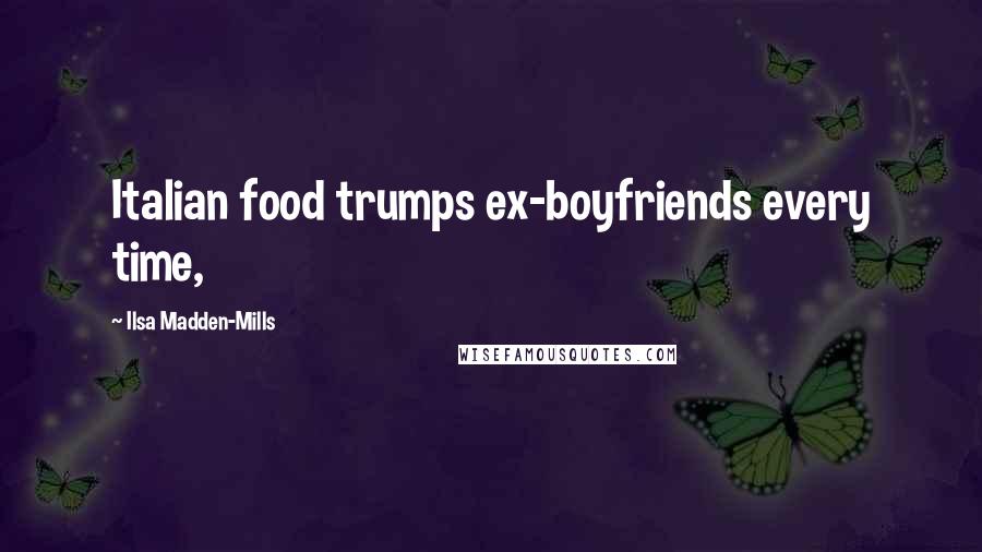 Ilsa Madden-Mills Quotes: Italian food trumps ex-boyfriends every time,