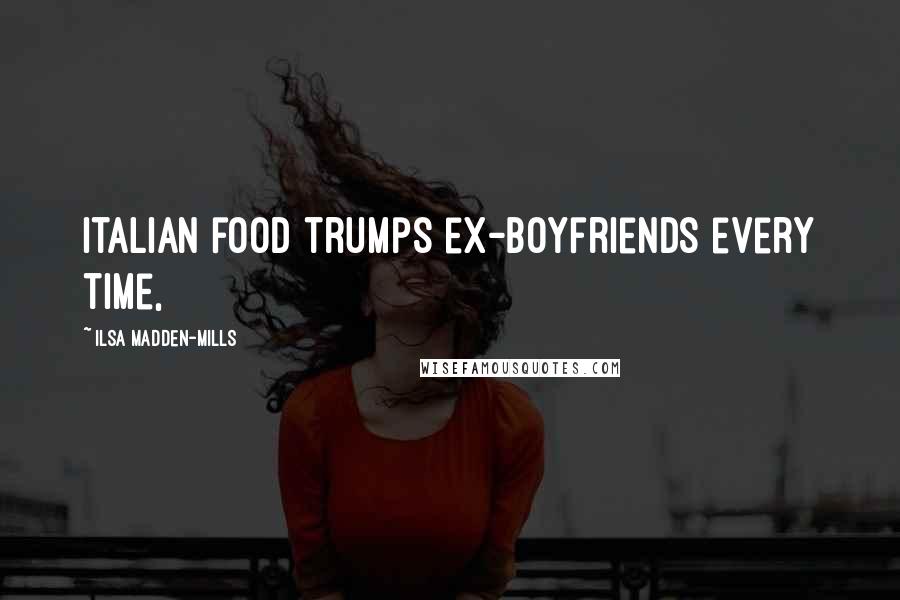 Ilsa Madden-Mills Quotes: Italian food trumps ex-boyfriends every time,