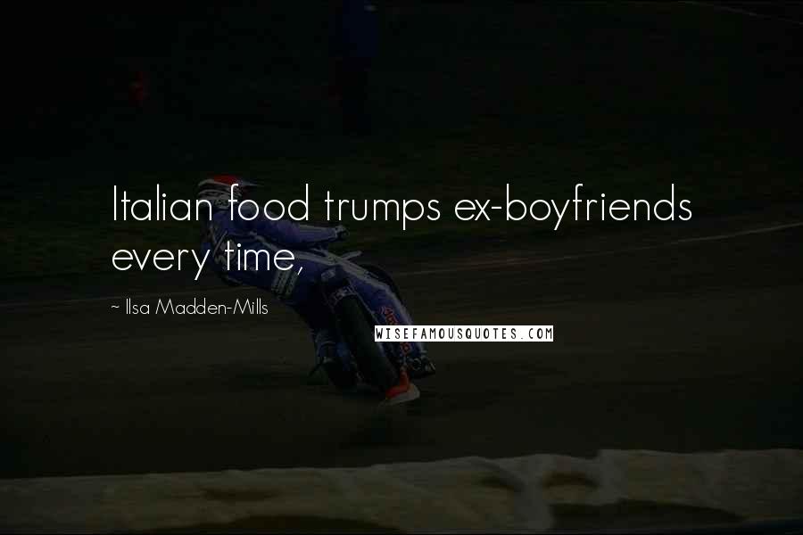 Ilsa Madden-Mills Quotes: Italian food trumps ex-boyfriends every time,