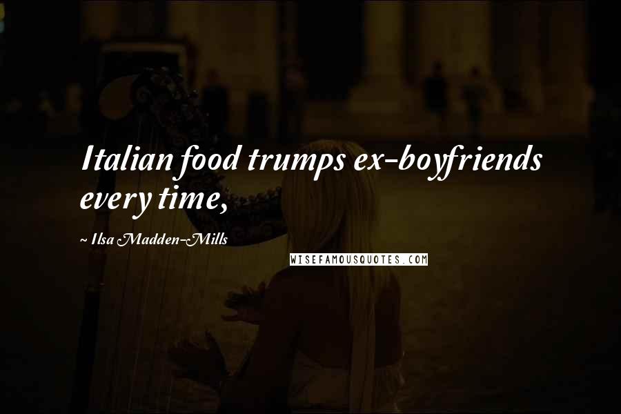 Ilsa Madden-Mills Quotes: Italian food trumps ex-boyfriends every time,