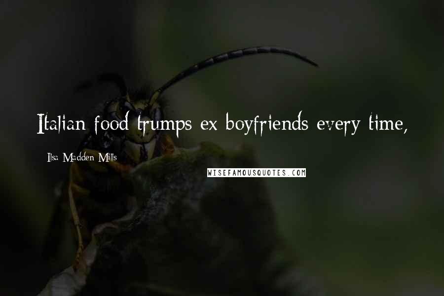 Ilsa Madden-Mills Quotes: Italian food trumps ex-boyfriends every time,