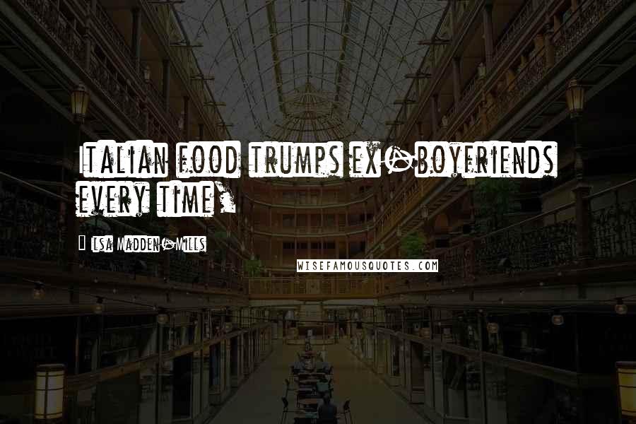 Ilsa Madden-Mills Quotes: Italian food trumps ex-boyfriends every time,