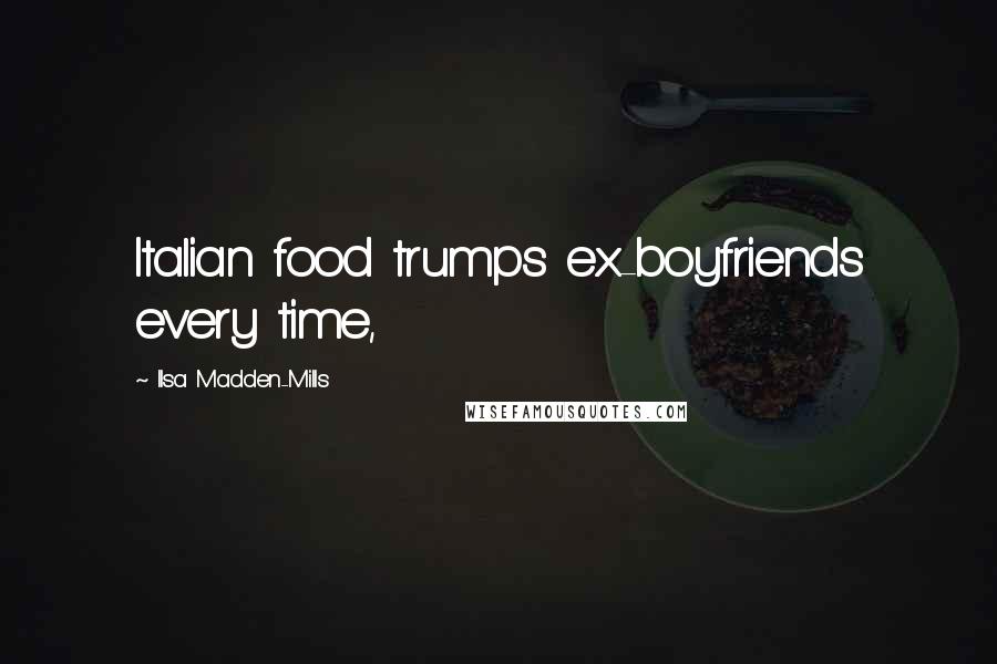 Ilsa Madden-Mills Quotes: Italian food trumps ex-boyfriends every time,