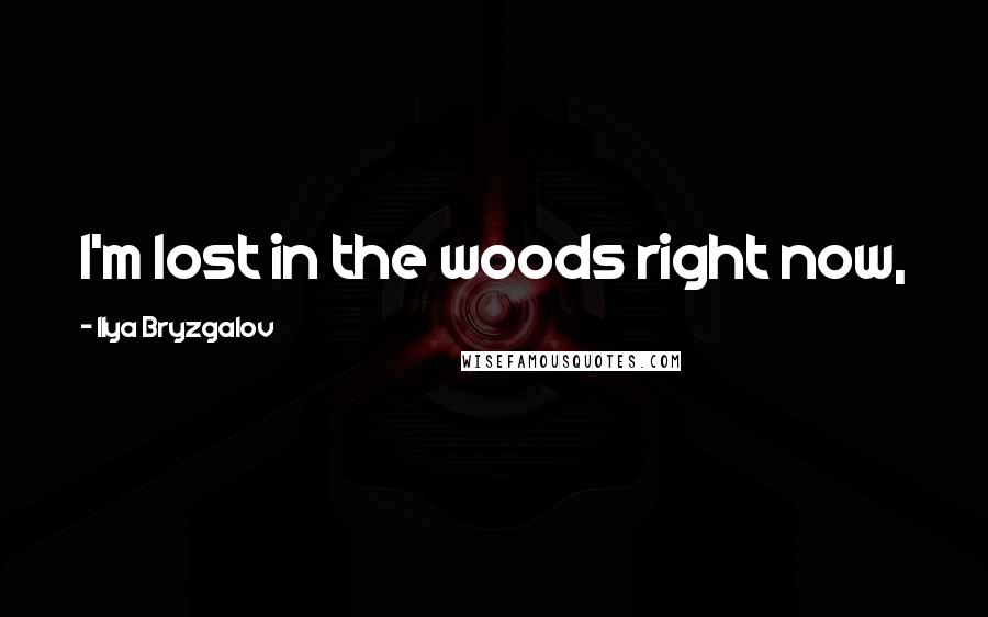 Ilya Bryzgalov Quotes: I'm lost in the woods right now,