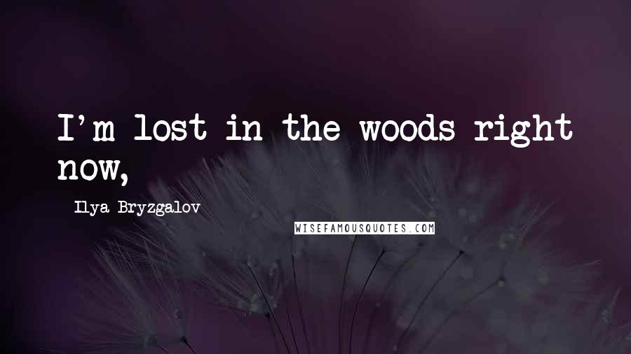Ilya Bryzgalov Quotes: I'm lost in the woods right now,
