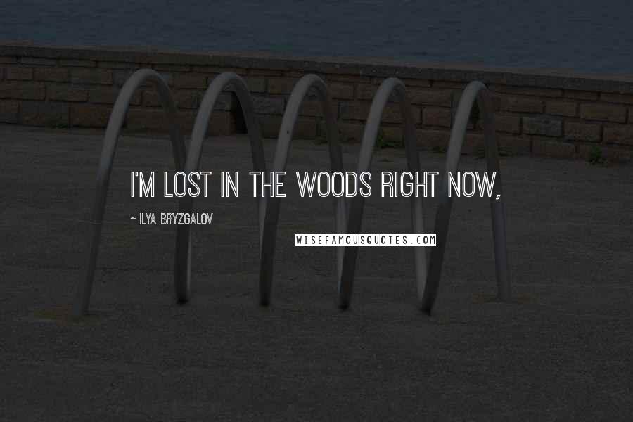 Ilya Bryzgalov Quotes: I'm lost in the woods right now,