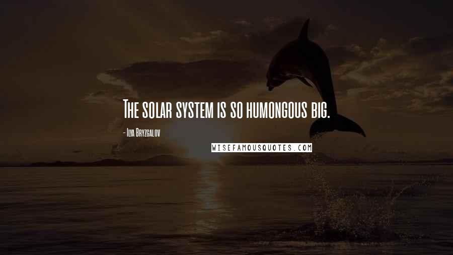 Ilya Bryzgalov Quotes: The solar system is so humongous big.