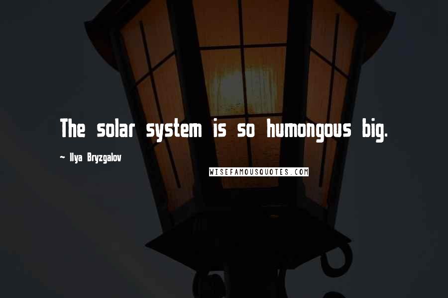 Ilya Bryzgalov Quotes: The solar system is so humongous big.