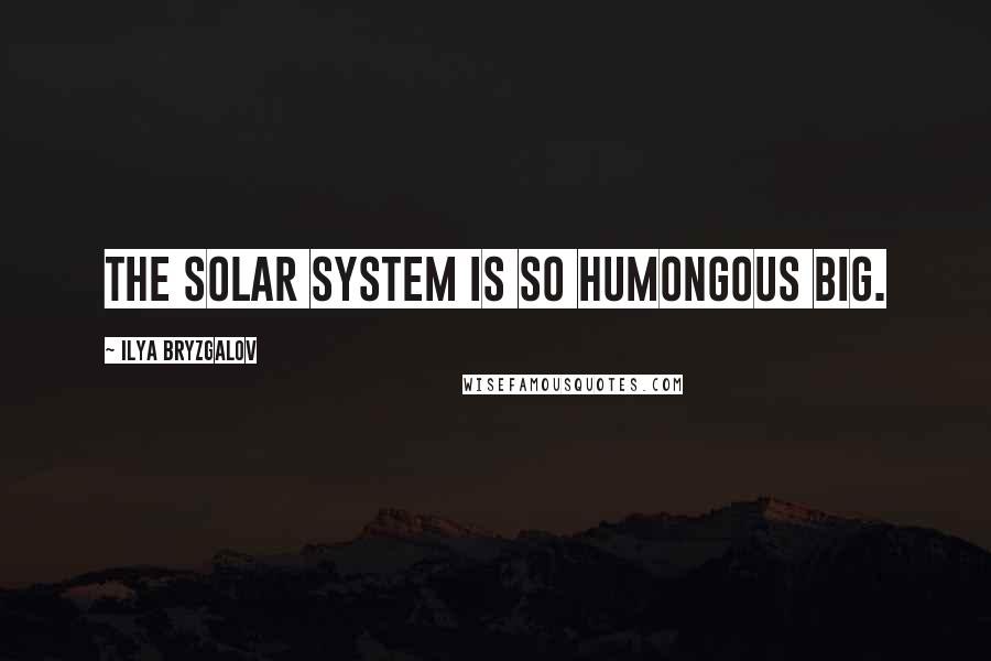 Ilya Bryzgalov Quotes: The solar system is so humongous big.