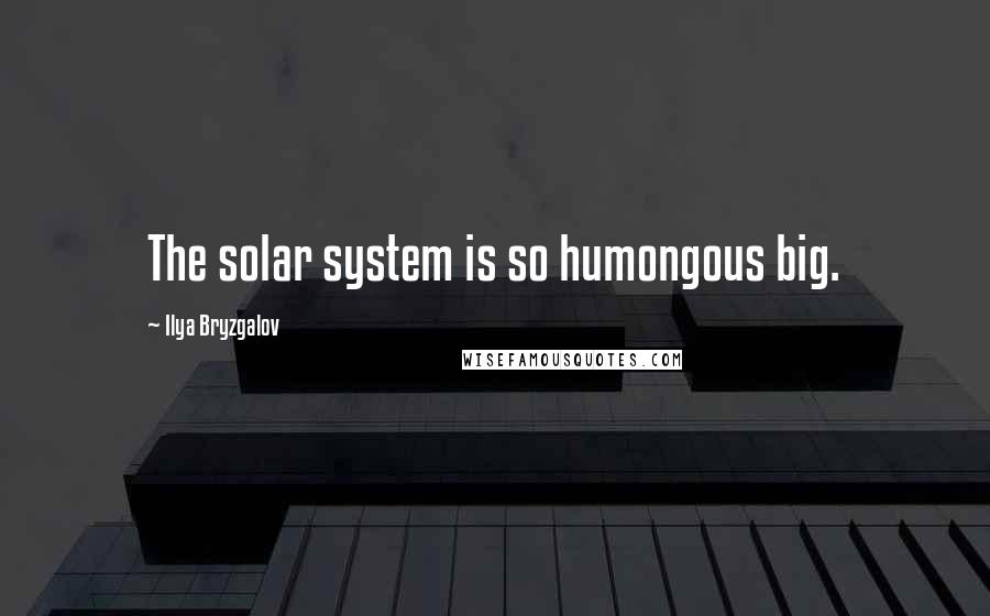 Ilya Bryzgalov Quotes: The solar system is so humongous big.