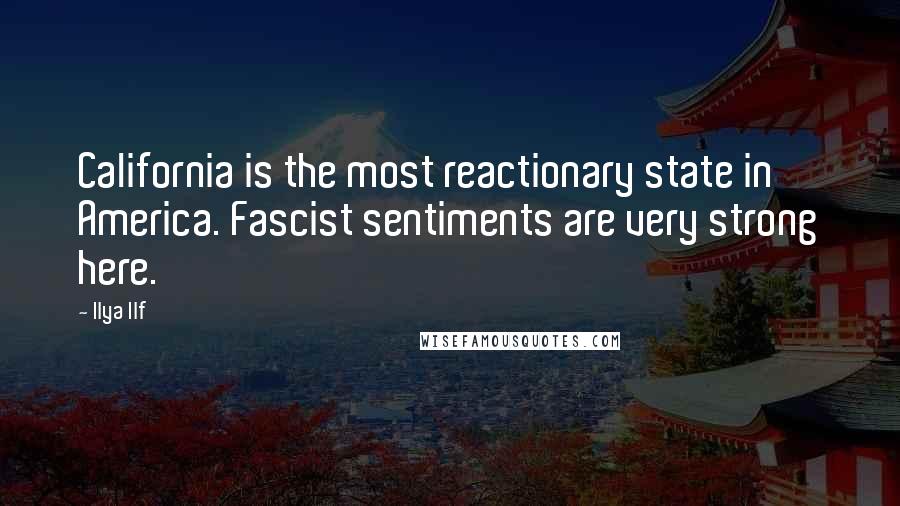 Ilya Ilf Quotes: California is the most reactionary state in America. Fascist sentiments are very strong here.