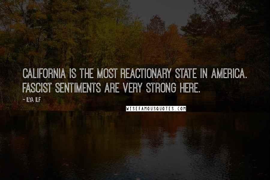 Ilya Ilf Quotes: California is the most reactionary state in America. Fascist sentiments are very strong here.