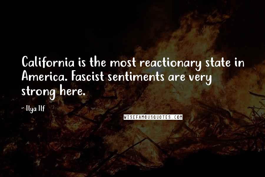 Ilya Ilf Quotes: California is the most reactionary state in America. Fascist sentiments are very strong here.