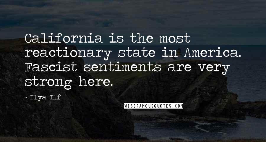 Ilya Ilf Quotes: California is the most reactionary state in America. Fascist sentiments are very strong here.