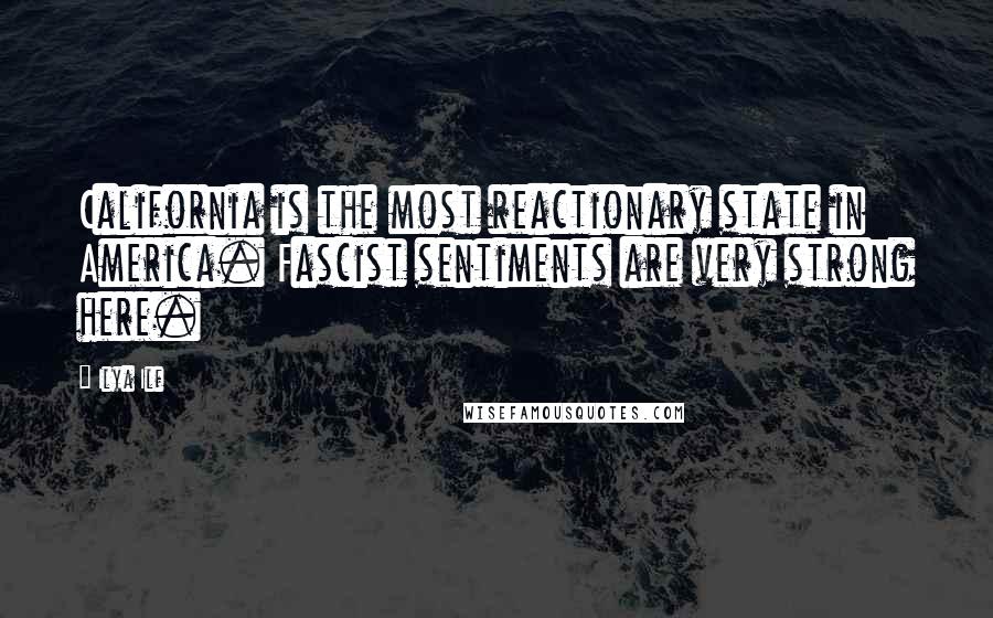 Ilya Ilf Quotes: California is the most reactionary state in America. Fascist sentiments are very strong here.