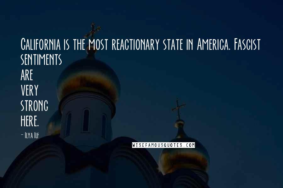 Ilya Ilf Quotes: California is the most reactionary state in America. Fascist sentiments are very strong here.