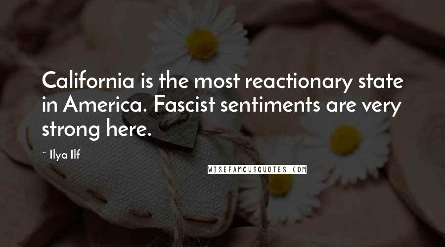 Ilya Ilf Quotes: California is the most reactionary state in America. Fascist sentiments are very strong here.