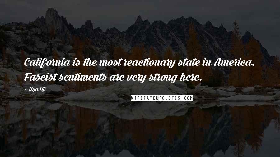 Ilya Ilf Quotes: California is the most reactionary state in America. Fascist sentiments are very strong here.