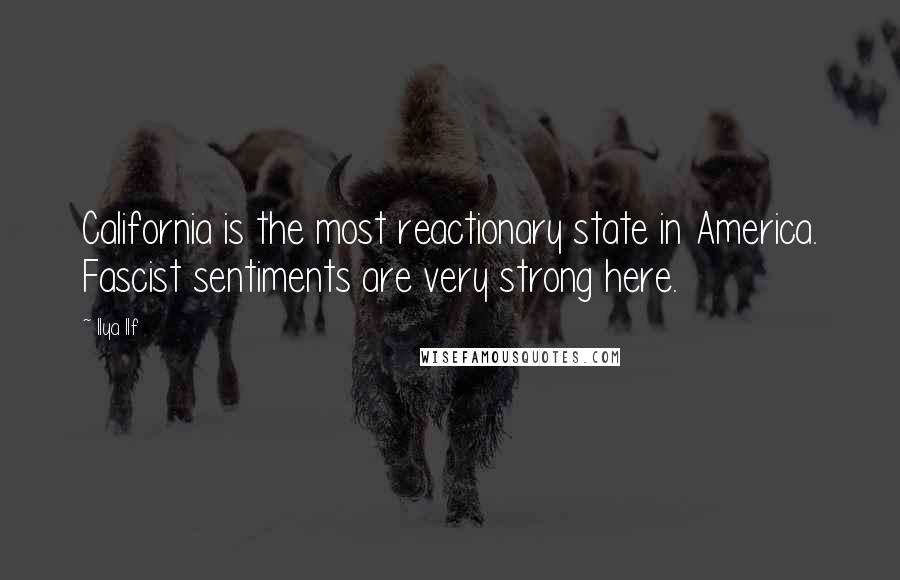 Ilya Ilf Quotes: California is the most reactionary state in America. Fascist sentiments are very strong here.