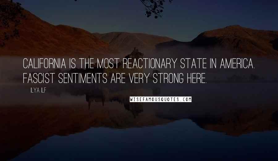 Ilya Ilf Quotes: California is the most reactionary state in America. Fascist sentiments are very strong here.