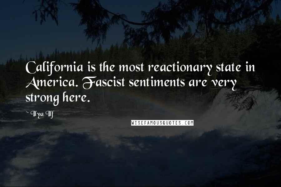 Ilya Ilf Quotes: California is the most reactionary state in America. Fascist sentiments are very strong here.