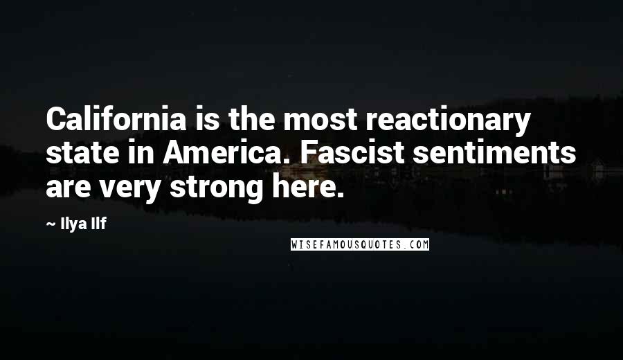 Ilya Ilf Quotes: California is the most reactionary state in America. Fascist sentiments are very strong here.