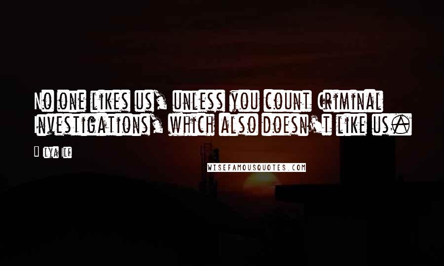 Ilya Ilf Quotes: No one likes us, unless you count Criminal Investigations, which also doesn't like us.