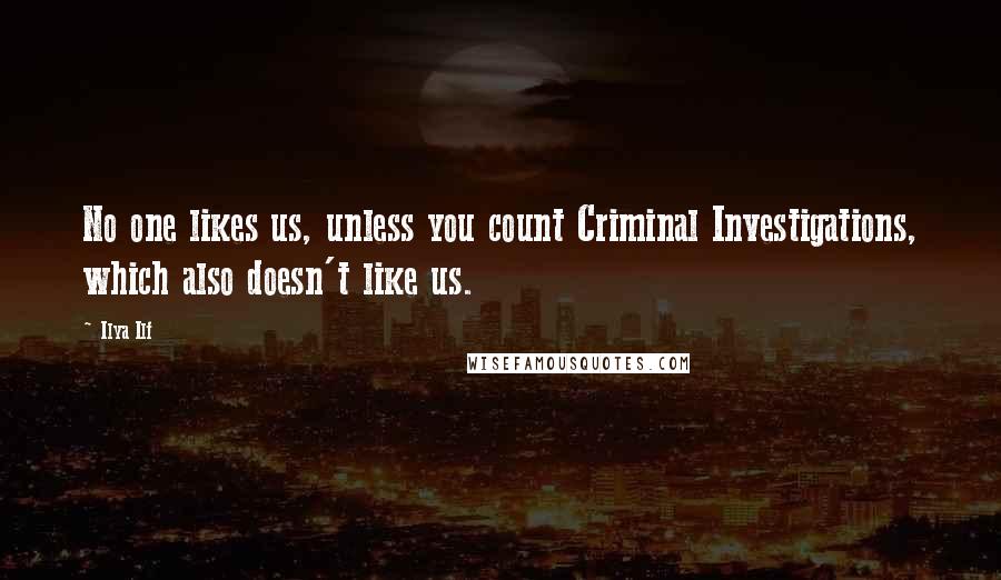 Ilya Ilf Quotes: No one likes us, unless you count Criminal Investigations, which also doesn't like us.