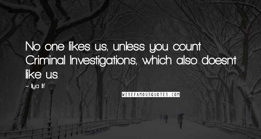 Ilya Ilf Quotes: No one likes us, unless you count Criminal Investigations, which also doesn't like us.