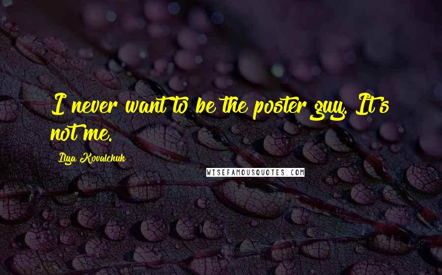 Ilya Kovalchuk Quotes: I never want to be the poster guy. It's not me.