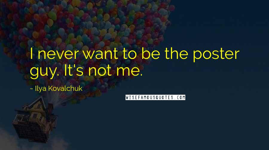 Ilya Kovalchuk Quotes: I never want to be the poster guy. It's not me.