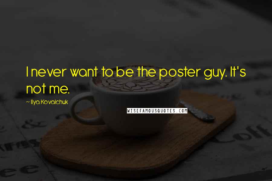 Ilya Kovalchuk Quotes: I never want to be the poster guy. It's not me.