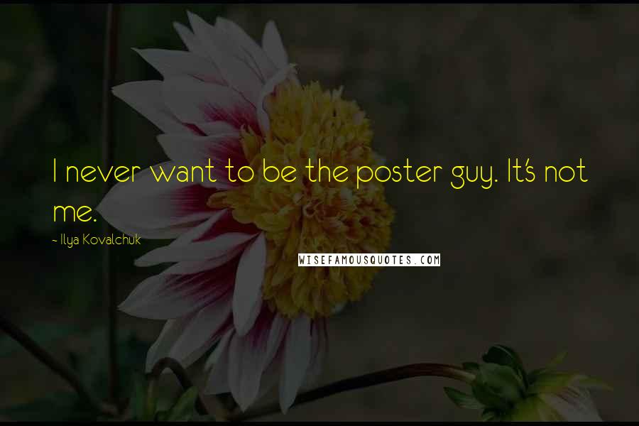 Ilya Kovalchuk Quotes: I never want to be the poster guy. It's not me.