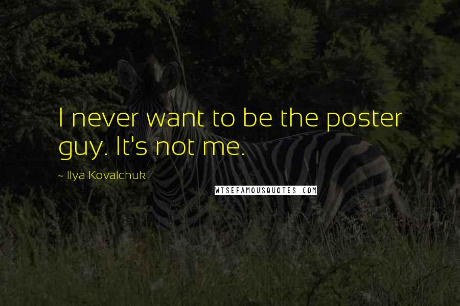 Ilya Kovalchuk Quotes: I never want to be the poster guy. It's not me.