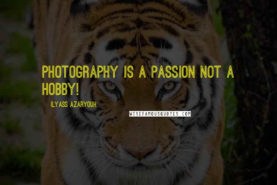 Ilyass Azaryouh Quotes: Photography is a Passion Not a Hobby!