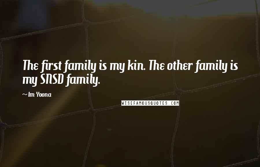 Im Yoona Quotes: The first family is my kin. The other family is my SNSD family.