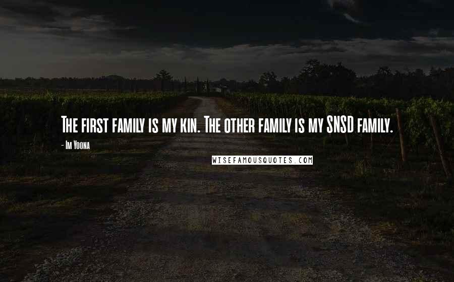 Im Yoona Quotes: The first family is my kin. The other family is my SNSD family.