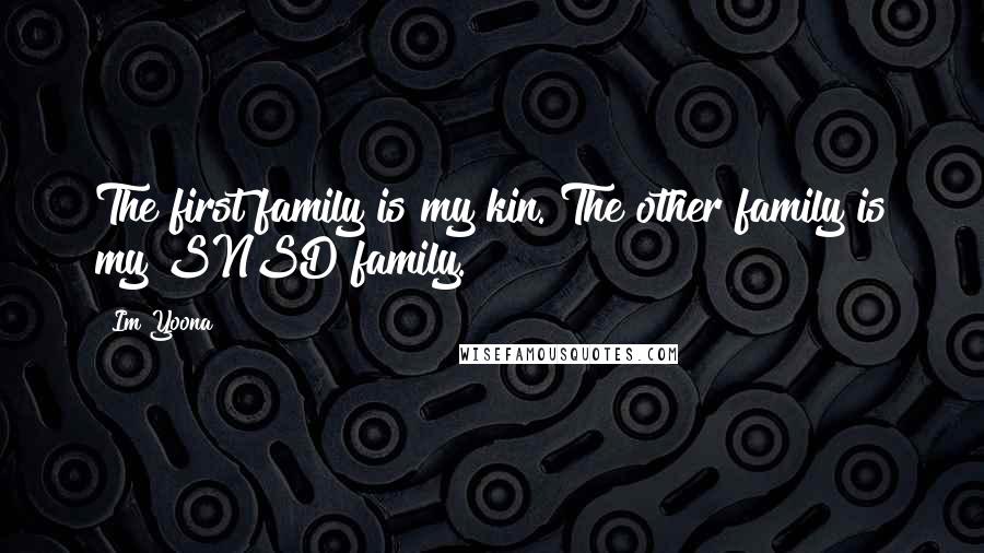 Im Yoona Quotes: The first family is my kin. The other family is my SNSD family.
