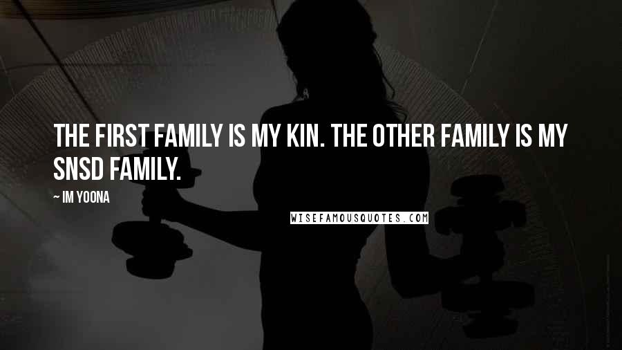 Im Yoona Quotes: The first family is my kin. The other family is my SNSD family.