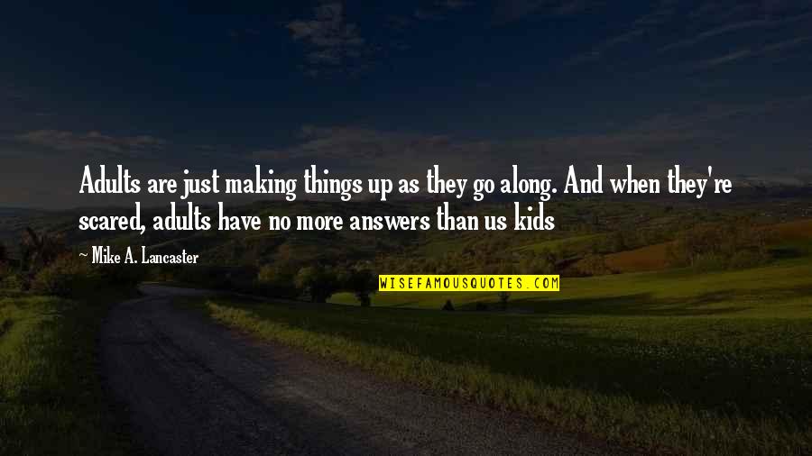 0.4 Mike Lancaster Quotes By Mike A. Lancaster: Adults are just making things up as they